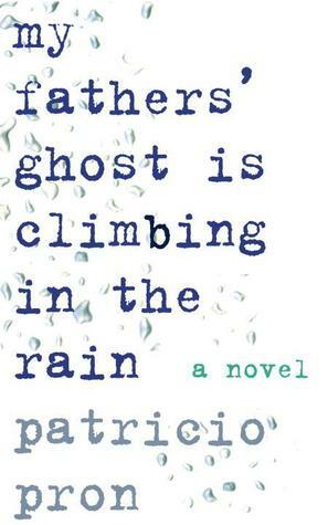 My Fathers' Ghost Is Climbing in the Rain by Patricio Pron