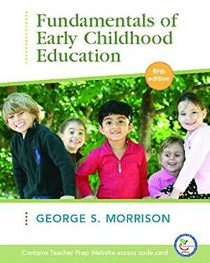 Fundamentals of Early Childhood Education With Online Access Code by George S. Morrison