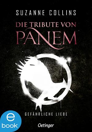 Die Tribute von Panem - Gefährliche Liebe by Suzanne Collins