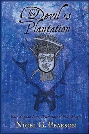 The Devil's Plantation: East Anglian Lore, Witchcraft & Folk-Magic by Nigel G. Pearson