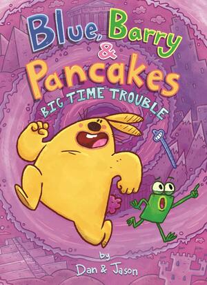 Blue, Barry &amp; Pancakes: Big Time Trouble by Jason Patterson, Dan Abdo, Dan &amp; Jason