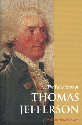 The Paris Years of Thomas Jefferson by William Howard Adams