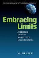 Embracing Limits: A Radical and Necessary Approach to the Environmental Crisis by Keith Akers