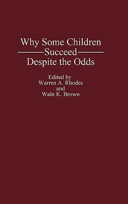 Why Some Children Succeed Despite the Odds by Warren Rhodes, Waln K. Brown