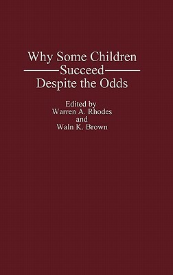 Why Some Children Succeed Despite the Odds by Waln K. Brown, Warren Rhodes