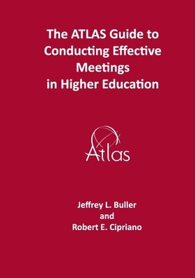 The ATLAS Guide to Effective Meetings in Higher Education by Robert E. Cipriano, Jeffrey L. Buller