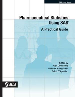 Pharmaceutical Statistics Using SAS: A Practical Guide by Christy Chuang-Stein, Ralph D'Agostino, Alex Dmitrienko