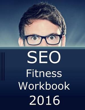 Seo Fitness Workbook, 2016 Edition: The Seven Steps to Search Engine Optimization Success on Google by Jason McDonald Ph. D.