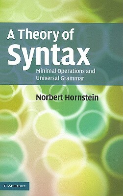 A Theory of Syntax: Minimal Operations and Universal Grammar by Norbert Hornstein