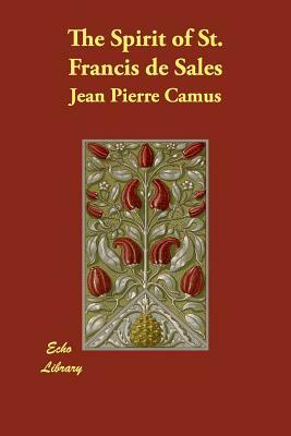 The Spirit of St. Francis de Sales by Jean Pierre Camus