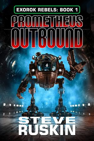 Prometheus Outbound: ExoRok Rebels Book 1 by Steve Ruskin, Steve Ruskin