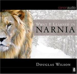 What I Learned in Narnia by Douglas Wilson