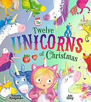 The Twelve Unicorns of Christmas by Timothy Knapman, Ada Grey