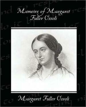 Memoirs Of Margaret Fuller Ossoli by Margaret Fuller