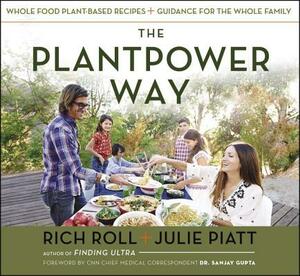 The Plantpower Way: Whole Food Plant-Based Recipes and Guidance for the Whole Family: A Cookbook by Rich Roll, Julie Piatt