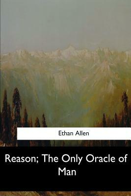 Reason, The Only Oracle of Man by Ethan Allen