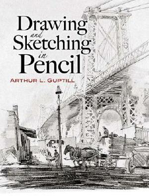 Drawing and Sketching in Pencil by Arthur L. Guptill