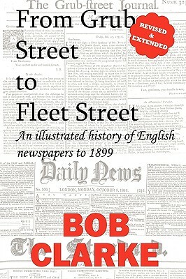 From Grub Street to Fleet Street by Bob Clarke