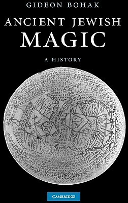 Ancient Jewish Magic: A History by Gideon Bohak