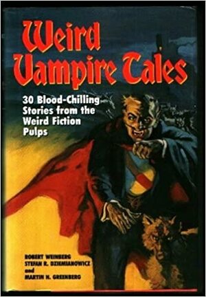 Weird Vampire Tales: 30 Blood-Chilling Stories from the Weird Fiction Pulps by Robert E. Weinberg, Stefan Dziemianowicz, Martin H. Greenberg