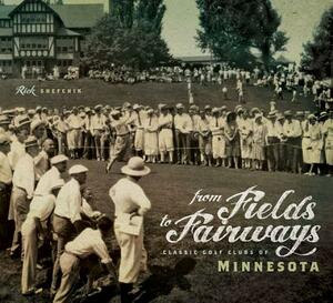 From Fields to Fairways: Classic Golf Clubs of Minnesota by Rick Shefchik