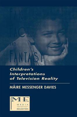 Fake, Fact, and Fantasy: Children's Interpretations of Television Reality by Maire Messenger Davies