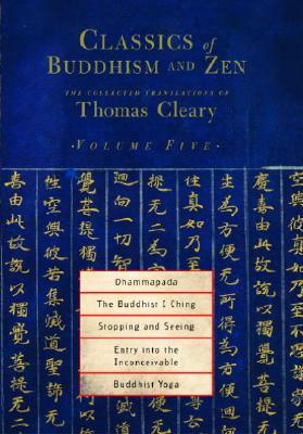 Dhammapada, the Buddhist I Ching, Stopping and Seeing, Entry Into the Inconceivable, Buddhist Yoga by Thomas Cleary