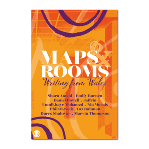 Maps and Rooms: Writing from Wales by Daniel Howell, Emily Burnett, Taz Rahman, Jaffrin Khan, Phil Okwedy, Shara Atashi, Nia Morais, Marvin Thompson