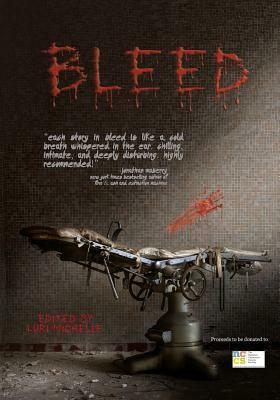 Bleed by T. Fox Dunham, Micah Joel, Jeffrey C. Jacobs, Marian Brooks, Anna DeVine, Robert S. Wilson, Lori Michelle, Gerry Huntman, Jason V. Brock, Richard Thomas, J. David Anderson, David Pointer, Kristin Bryant, Glenn Rolfe, Tracie McBride, Rick Hautala, Eli Wilde, Charlie Fish, Mort Castle, Patrick Lacey, Jack Ivey, Christian A. Larsen, Joe McKinney, Benjamin Kane Ethridge, April Hawks, Dane Hatchell, Bentley Little, Peter N. Dudar, Hollie Snider, Tim Waggoner, William F. Nolan, Shannon Giglio, Suzie Lockhart, Stan Swanson, Absolutely Kate, John Hawkhead, Gene O'Neill, Peter Giglio, Adam Millard, John Palisano, Bruce Lockhart, Lindsey Beth Goddard, Max Booth III, Jen Finelli, Jay Wilburn, James Dorr