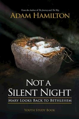 Not a Silent Night Youth Study Book: Mary Looks Back to Bethlehem by Michael S. Poteet, Adam Hamilton