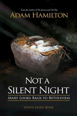 Not a Silent Night Youth Study Book: Mary Looks Back to Bethlehem by Adam Hamilton, Michael S. Poteet