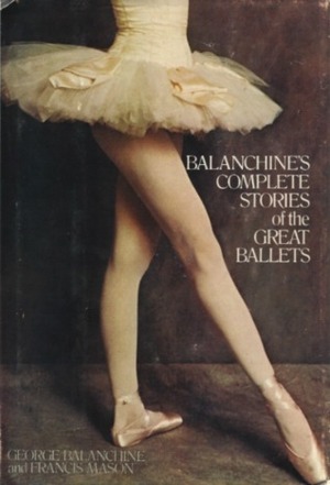 Balanchine's Complete Stories of the Great Ballets by George Balanchine, Frances Mason