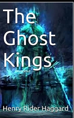 The Ghost Kings Illustrated by H. Rider Haggard