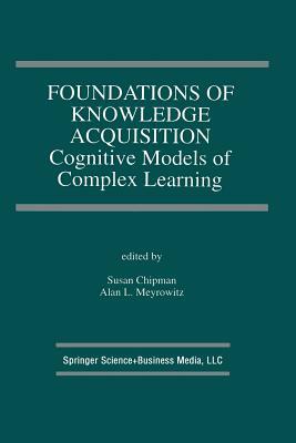 Foundations of Knowledge Acquisition: Cognitive Models of Complex Learning by 