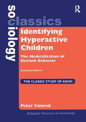 Identifying Hyperactive Children: The Medicalization of Deviant Behavior Expanded Edition by Peter Conrad