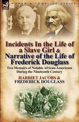 Incidents in the Life of a Slave Girl & Narrative of the Life of Frederick Douglass: Two Memoirs of Notable African-Americans During the Nineteenth Century by Harriet Ann Jacobs, Frederick Douglass