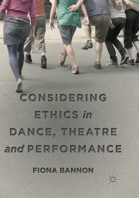 Considering Ethics in Dance, Theatre and Performance by Fiona Bannon