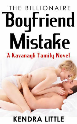 The Billionaire Boyfriend Mistake: A Kavanagh Family Novel by Kendra Little