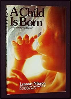 A Child Is Born: The Drama of Life Before Birth by Lennart Nilsson, Claes Wirsens