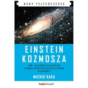 Einstein kozmosza: Tér- és időfelfogásunk Albert Einstein képzeletének tükrében by Michio Kaku