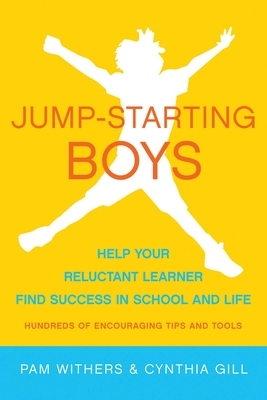 Jump-Starting Boys: Help Your Reluctant Learner Find Success in School and Life by Cynthia Gill, Pam Withers