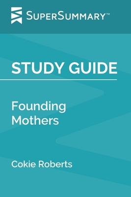 Study Guide: Founding Mothers by Cokie Roberts (SuperSummary) by SuperSummary
