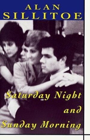 Saturday Night and Sunday Morning: A Novel by Alan Sillitoe