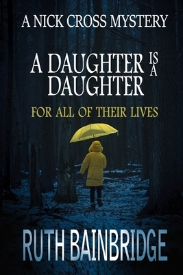 A Daughter Is A Daughter For All Of Their Lives: Book Two: The Nick Cross Mysteries by Ruth Bainbridge