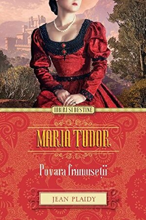 Maria Tudor. Povara Frumusetii by Jean Plaidy