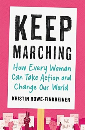 Keep Marching: How to Take Action and Change Our World by Kristin Rowe-Finkbeiner
