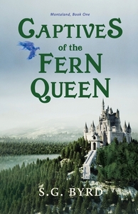 Captives of the Fern Queen: Montaland, Book One by S. G. Byrd