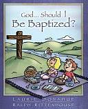 God... Should I Be Baptized? by Laurie Donahue, Ralph Rittenhouse