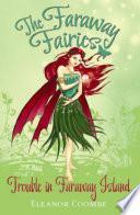 Trouble in Faraway Island: The Faraway Fairies: Book Three by Eleanor Coombe