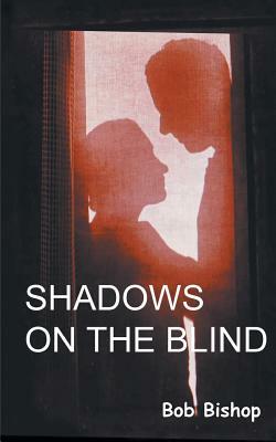 Shadows on the Blind by Bob Bishop